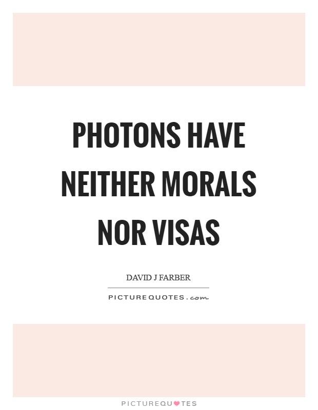 Photons have neither morals nor visas Picture Quote #1