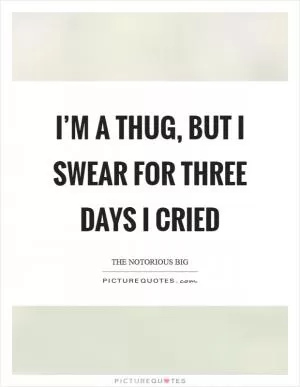 I’m a thug, but I swear for three days I cried Picture Quote #1