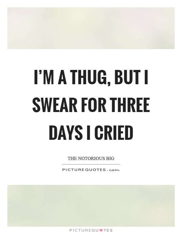 I'm a thug, but I swear for three days I cried Picture Quote #1