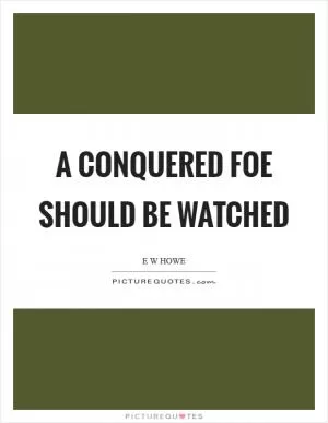 A conquered foe should be watched Picture Quote #1