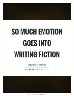 So much emotion goes into writing fiction Picture Quote #1