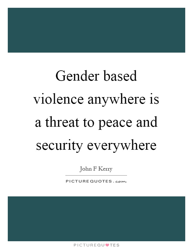Gender based violence anywhere is a threat to peace and security everywhere Picture Quote #1