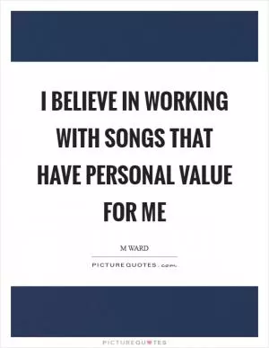I believe in working with songs that have personal value for me Picture Quote #1