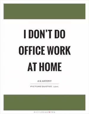 I don’t do office work at home Picture Quote #1