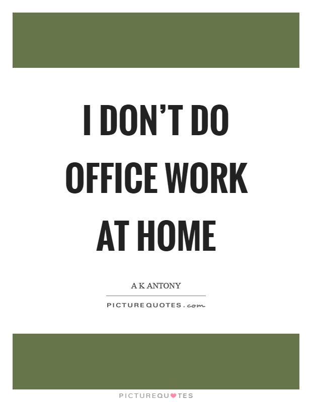 I don't do office work at home Picture Quote #1