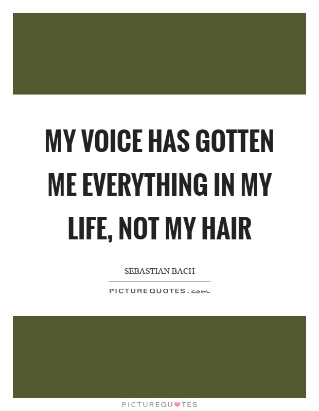 My voice has gotten me everything in my life, not my hair Picture Quote #1