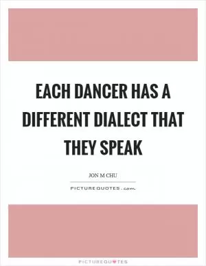 Each dancer has a different dialect that they speak Picture Quote #1
