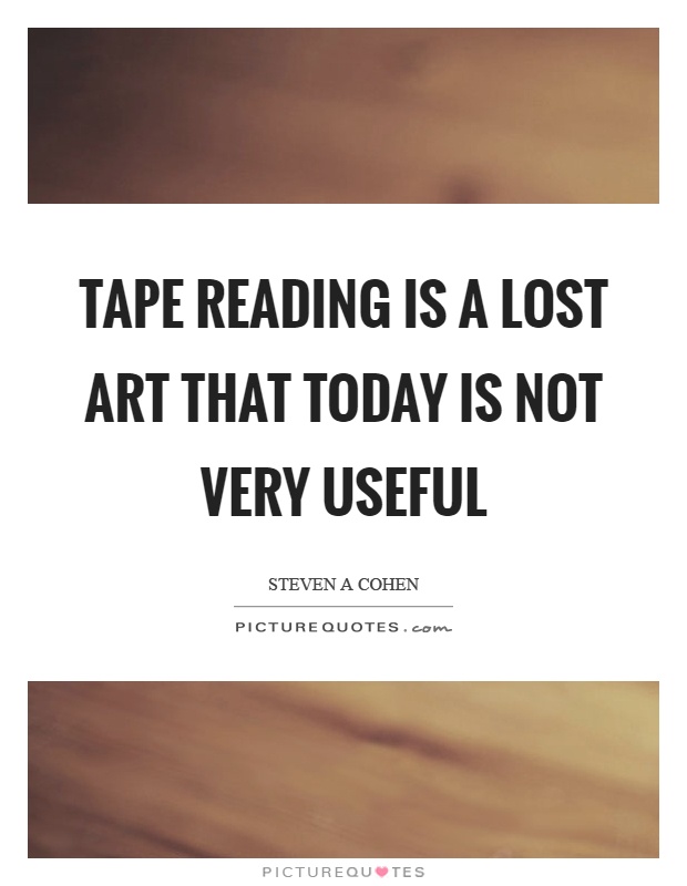 Tape reading is a lost art that today is not very useful Picture Quote #1