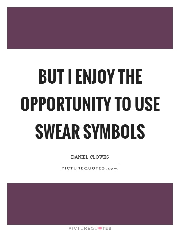 But I enjoy the opportunity to use swear symbols Picture Quote #1