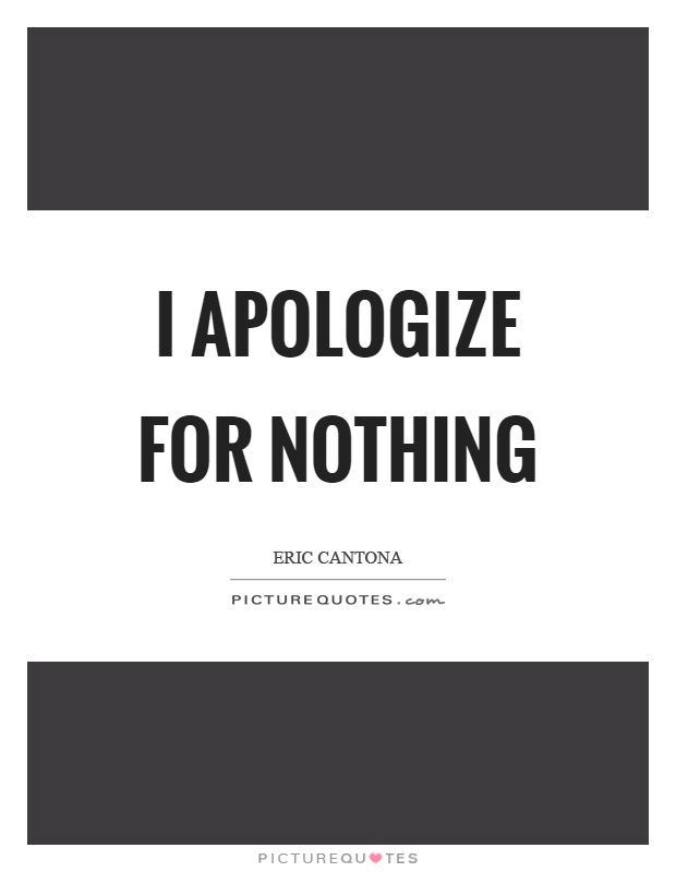 I apologize for nothing Picture Quote #1