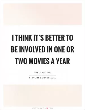 I think it’s better to be involved in one or two movies a year Picture Quote #1