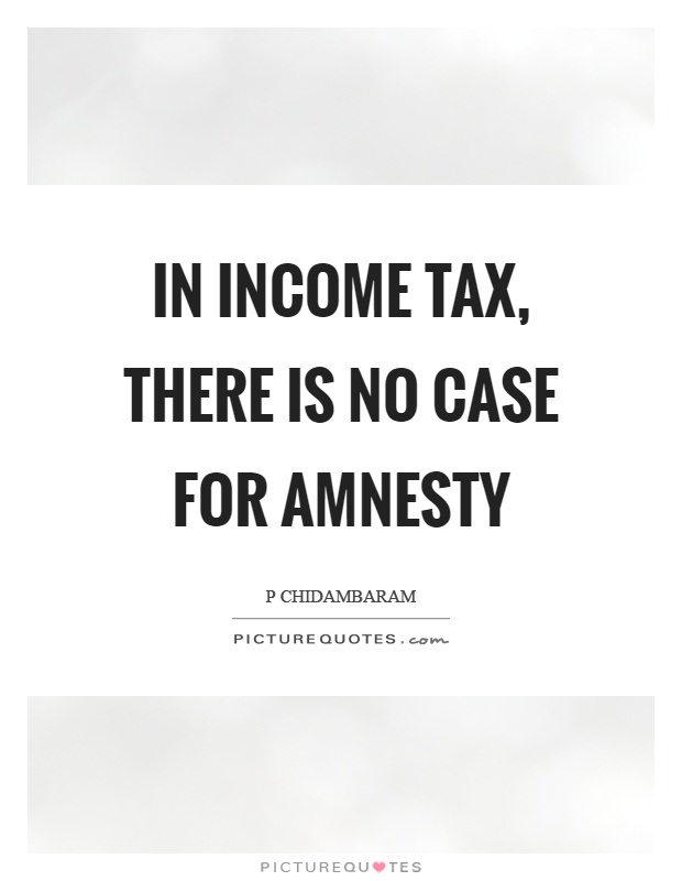 In income tax, there is no case for amnesty Picture Quote #1