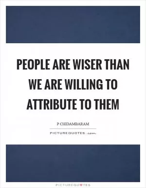 People are wiser than we are willing to attribute to them Picture Quote #1