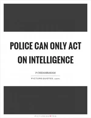 Police can only act on intelligence Picture Quote #1