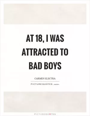 At 18, I was attracted to bad boys Picture Quote #1