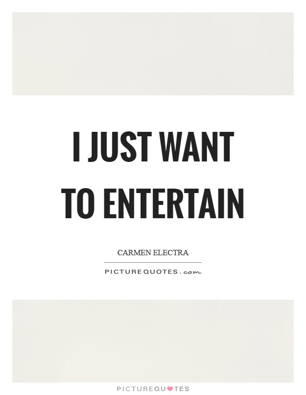 I just want to entertain Picture Quote #1