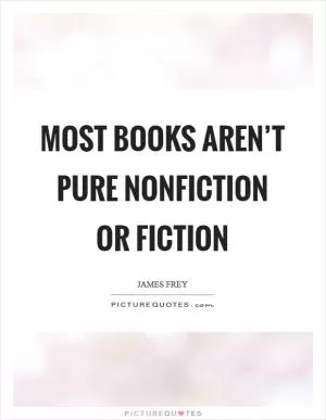 Most books aren’t pure nonfiction or fiction Picture Quote #1