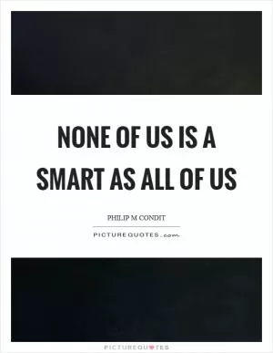 None of us is a smart as all of us Picture Quote #1