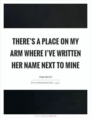 There’s a place on my arm where I’ve written her name next to mine Picture Quote #1
