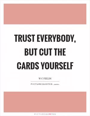 Trust everybody, but cut the cards yourself Picture Quote #1