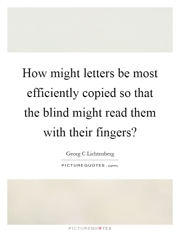 How might letters be most efficiently copied so that the blind might read them with their fingers? Picture Quote #1
