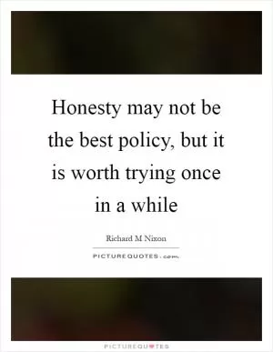 Honesty may not be the best policy, but it is worth trying once in a while Picture Quote #1