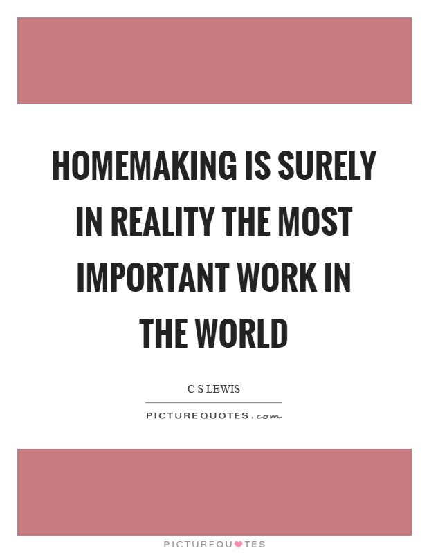 Homemaking is surely in reality the most important work in the world Picture Quote #1