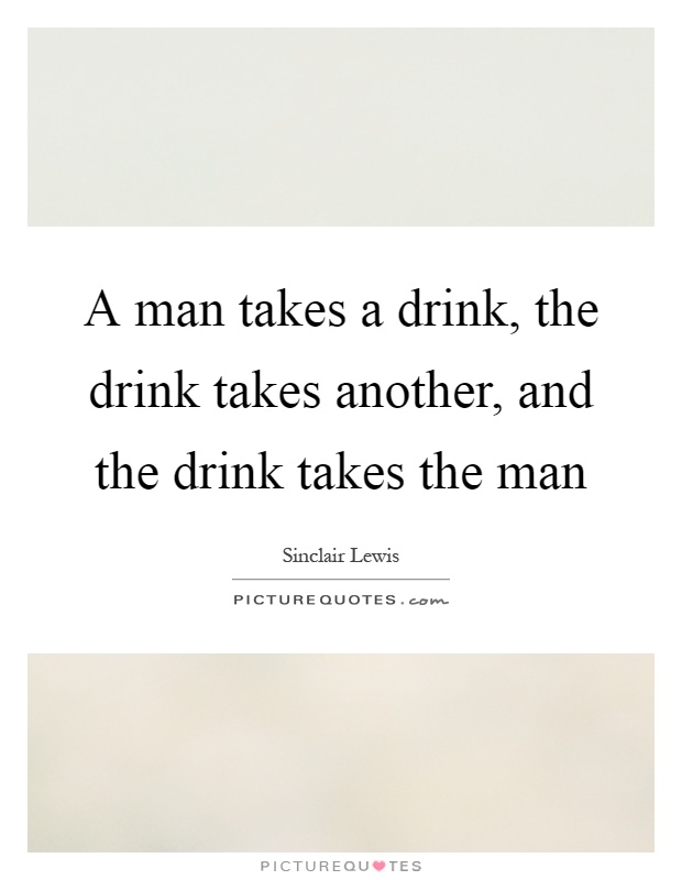 A man takes a drink, the drink takes another, and the drink takes the man Picture Quote #1