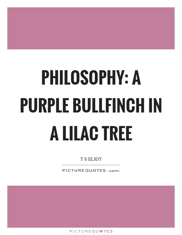 Philosophy: a purple bullfinch in a lilac tree Picture Quote #1