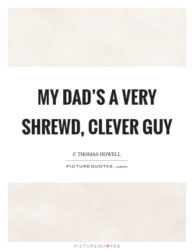 My dad's a very shrewd, clever guy Picture Quote #1