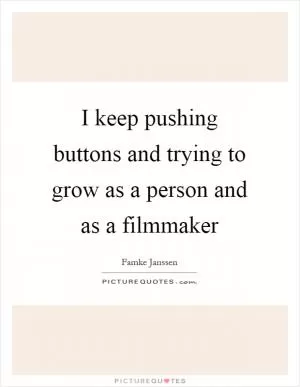 I keep pushing buttons and trying to grow as a person and as a filmmaker Picture Quote #1