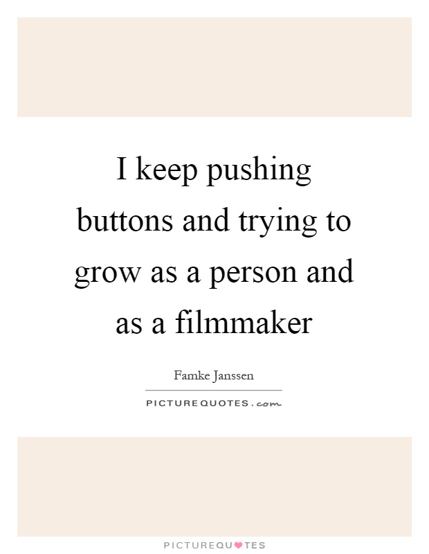 I keep pushing buttons and trying to grow as a person and as a filmmaker Picture Quote #1
