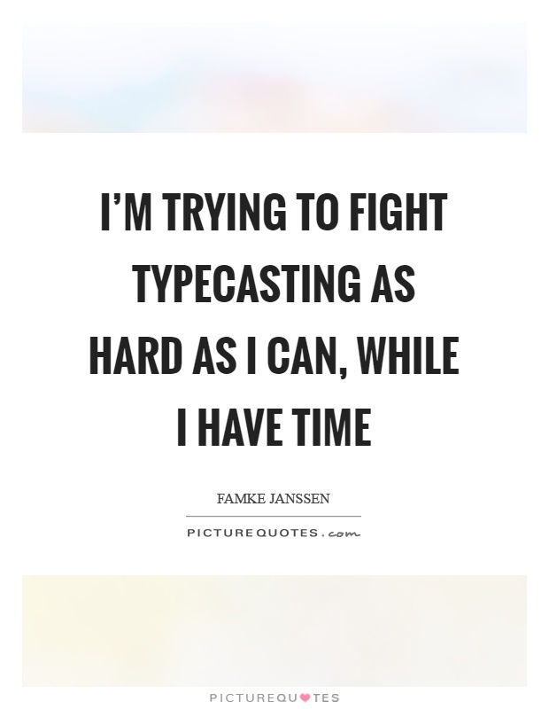 I'm trying to fight typecasting as hard as I can, while I have time Picture Quote #1