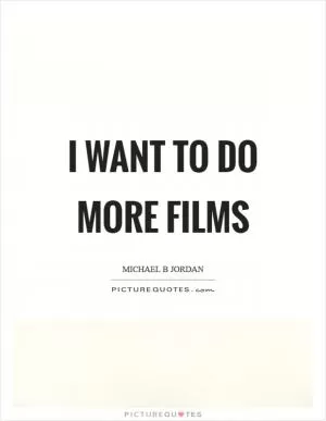 I want to do more films Picture Quote #1