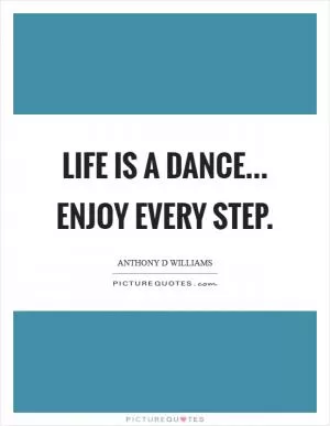 Life is a dance... Enjoy every step Picture Quote #1