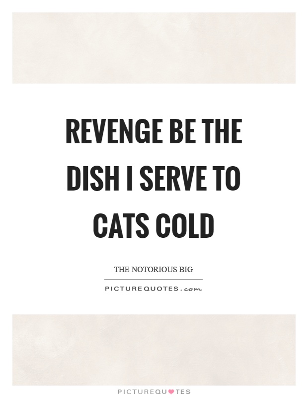 Revenge be the dish I serve to cats cold Picture Quote #1