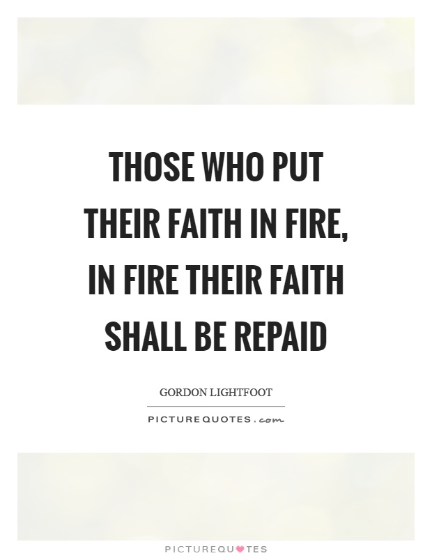 Those who put their faith in fire, in fire their faith shall be repaid Picture Quote #1