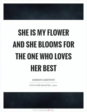 She is my flower and she blooms for the one who loves her best Picture Quote #1