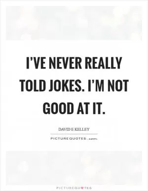 I’ve never really told jokes. I’m not good at it Picture Quote #1