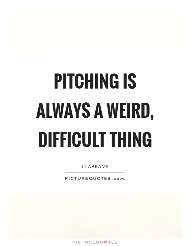 Pitching is always a weird, difficult thing Picture Quote #1