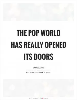 The pop world has really opened its doors Picture Quote #1