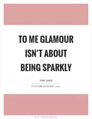 To me glamour isn’t about being sparkly Picture Quote #1
