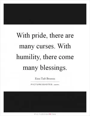 With pride, there are many curses. With humility, there come many blessings Picture Quote #1