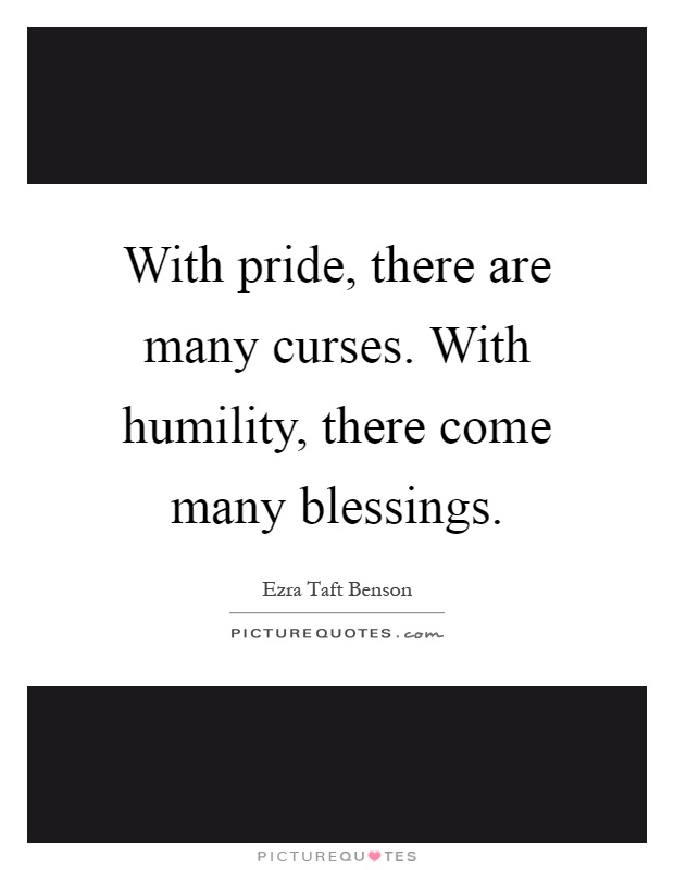 With pride, there are many curses. With humility, there come many blessings Picture Quote #1