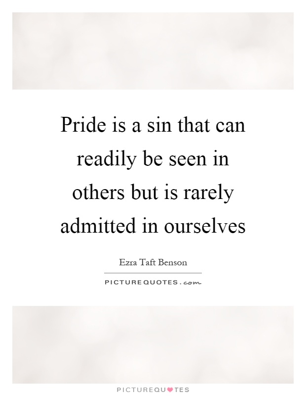 Pride is a sin that can readily be seen in others but is rarely admitted in ourselves Picture Quote #1