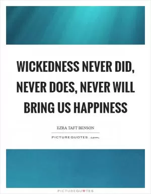 Wickedness never did, never does, never will bring us happiness Picture Quote #1