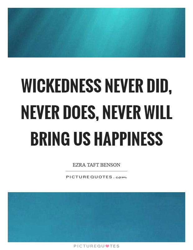 Wickedness never did, never does, never will bring us happiness Picture Quote #1