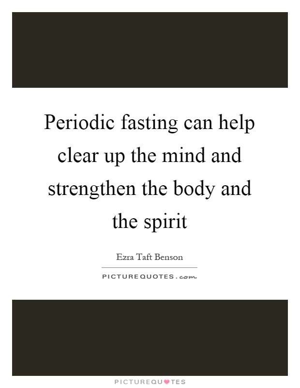 Periodic fasting can help clear up the mind and strengthen the body and the spirit Picture Quote #1