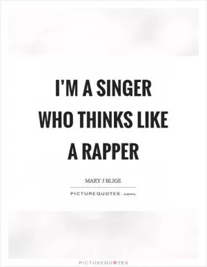 I’m a singer who thinks like a rapper Picture Quote #1