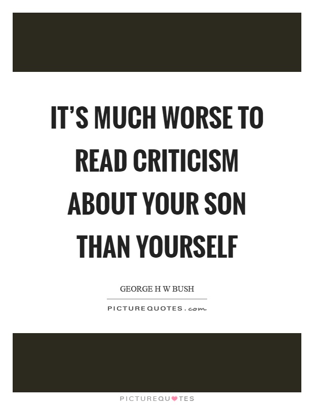 It's much worse to read criticism about your son than yourself Picture Quote #1